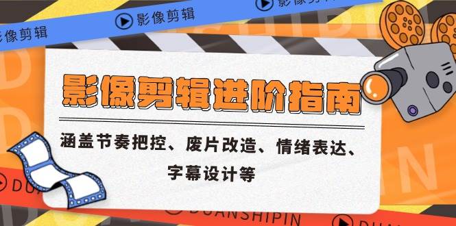 （14941期）影像剪辑进阶指南，涵盖节奏把控、废片改造、情绪表达、字幕设计等-泰戈创艺资源库