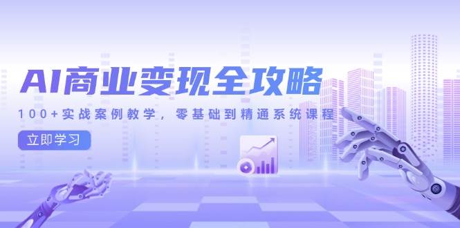 （14948期）AI商业变现全攻略，100+实战案例教学，零基础到精通系统课程-泰戈创艺资源库