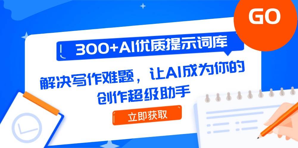 （14968期）300+AI优质提示词库，解决写作难题，让AI成为你的创作超级助手-泰戈创艺资源库