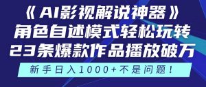 （14730期）《AI影视解说神器》角色自述模式轻松玩转！23条爆款作品播放破万，3种…-泰戈创艺资源库