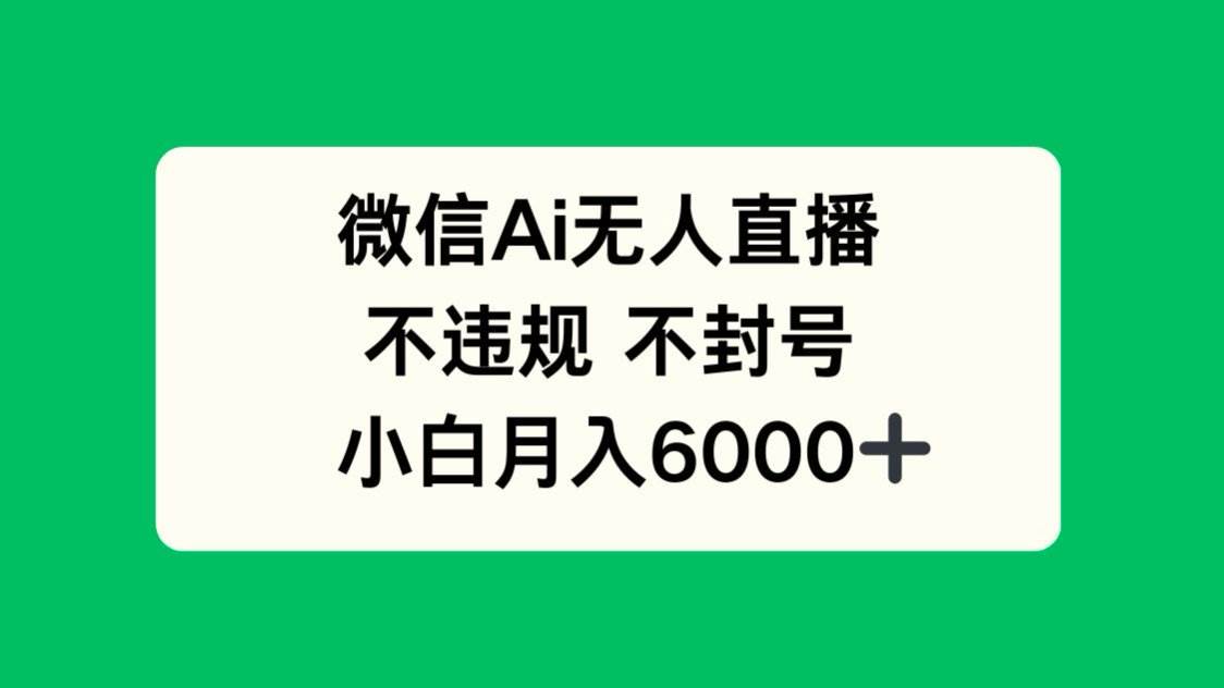 （14733期）微信AI无人直播，不违规 不封号 ，小白月入6000+-泰戈创艺资源库