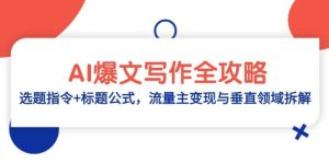 (14729期)AI爆文写作全攻略:选题指令+标题公式,流量主变现与垂直领域拆解-泰戈创艺资源库