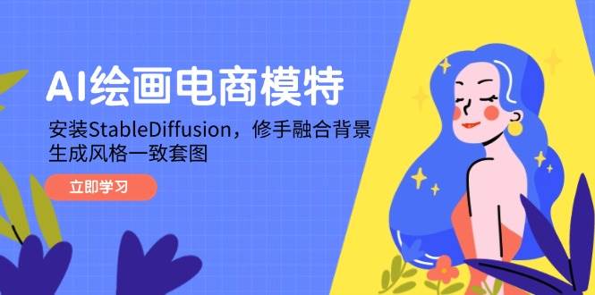 （14741期）AI绘画电商模特，安装StableDiffusion，修手融合背景，生成风格一致套图-泰戈创艺资源库