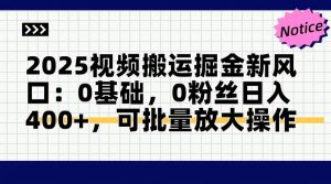 （14754期）2025视频搬运掘金新风口:0基础，0粉丝日入400+，可批量放大操作-泰戈创艺资源库