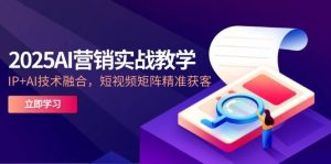 （14812期）2025AI营销实战教学-5月，IP+AI技术融合，短视频矩阵精准获客-泰戈创艺资源库