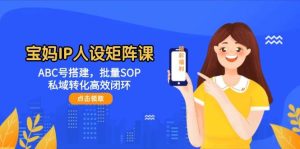 （14821期）宝妈IP人设矩阵课：ABC号搭建，批量SOP，私域转化高效闭环-泰戈创艺资源库