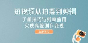 （14867期）短视频从拍摄到剪辑，手机技巧与剪映应用，实现高效创作变现-泰戈创艺资源库