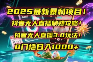 (14904期)2025最新暴利项目!抖音无人直播躺赚攻略!抖音无人直播3.0玩法!0门槛…-泰戈创艺资源库