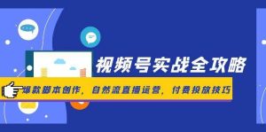 (14925期)视频号实战全攻略,爆款脚本创作,自然流直播运营,付费投放技巧-泰戈创艺资源库