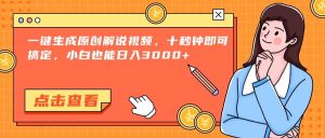 (15010期)一键生成原创解说视频,十秒钟即可搞定,小白也能日入3000+-泰戈创艺资源库