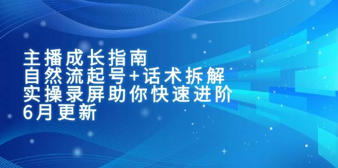 (15049期)主播成长指南:自然流起号+话术拆解,实操录屏助你快速进阶(6月更新)-泰戈创艺资源库
