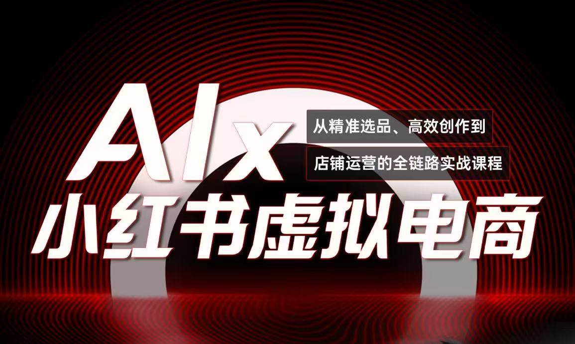 （15070期）单号月收3w+，小红书低成本搞钱课《AI×小红书虚拟电商》全套-泰戈创艺资源库