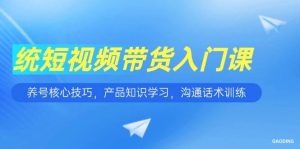 （15091期）短视频带货入门课，养号核心技巧，产品知识学习，沟通话术训练-泰戈创艺资源库