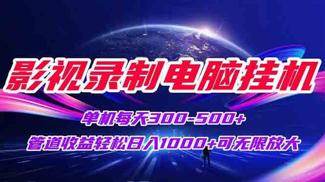 （15094期）影视录制电脑挂机单机每天300+管道收益轻松日入1000+可矩阵无限放大-泰戈创艺资源库