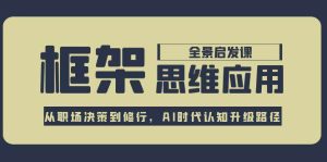 (15153期)框架思维应用全景课,从职场决策到修行,AI时代认知升级路径-泰戈创艺资源库