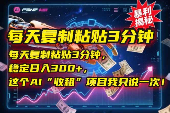 （15179期）每天复制粘贴3分钟，稳定日入300+，这个AI“收租”项目我只说一次！-泰戈创艺资源库
