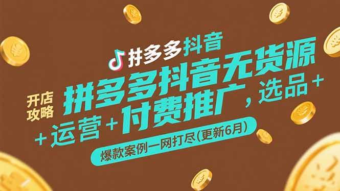 （15169期）拼多多抖音无货源开店攻略，选品+运营+付费推广+爆款案例一网打尽(更新6月-泰戈创艺资源库