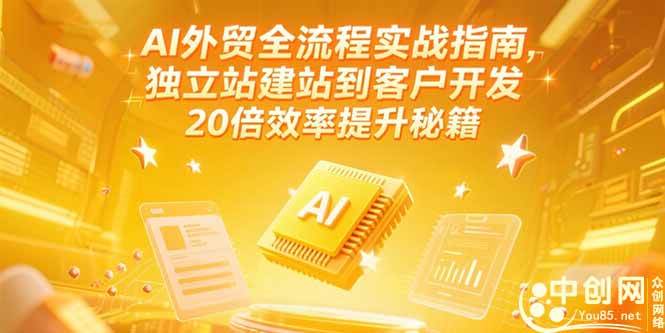 （15182期）AI外贸全流程实战指南，独立站建站到客户开发，20倍效率提升秘籍(更新6月)-泰戈创艺资源库