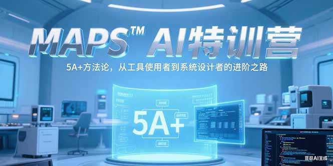 （15215期）MAPSAI特训营，掌握 5A+方法论，从工具使用者到系统设计者的进阶之路-泰戈创艺资源库