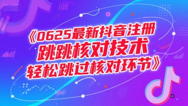 （15217期）0625最新抖音注册跳核对技术，轻松跳过核对环节-泰戈创艺资源库