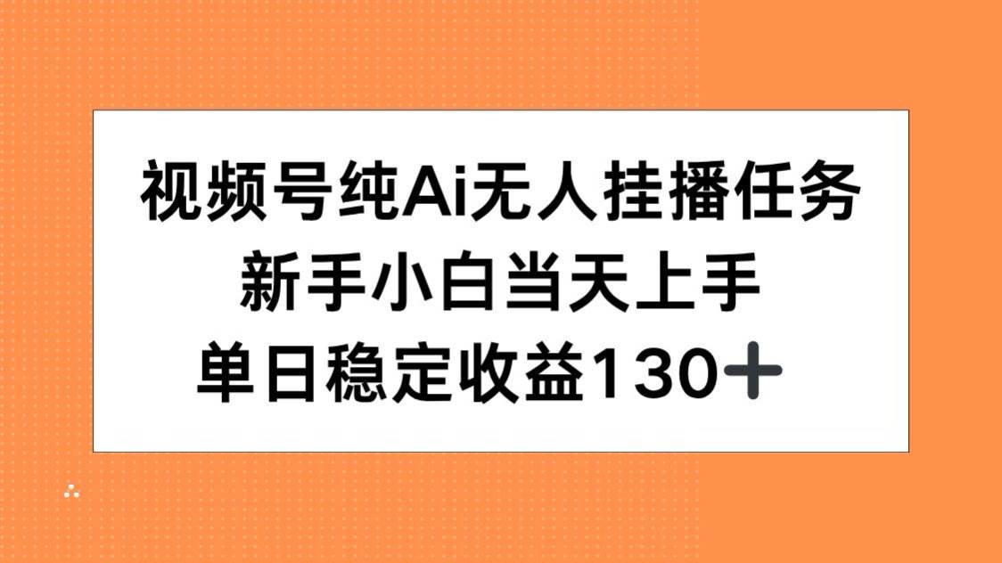 （15266期）视频号纯AI无人挂播任务，新手小白当天上手，单日稳定收益130+-泰戈创艺资源库