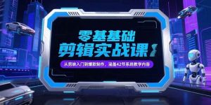 （15273期）零基础抖音剪辑实战课，从剪映入门到爆款制作，涵盖42节系统教学内容-泰戈创艺资源库