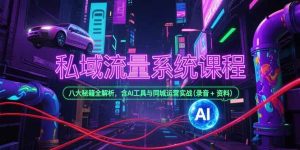 （15284期）私域流量系统课程，八大秘籍全解析，含AI工具与同城运营实战(录音+资料)-泰戈创艺资源库