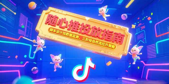（15291期）随心推投放指南，脚本设计加数据监测，三阶段自然流拉升策略-泰戈创艺资源库