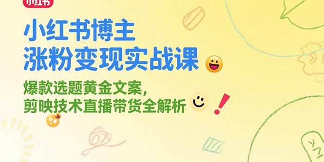 （15328期）小红书博主涨粉变现实战课，爆款选题黄金文案，剪映技术直播带货全解析-泰戈创艺资源库