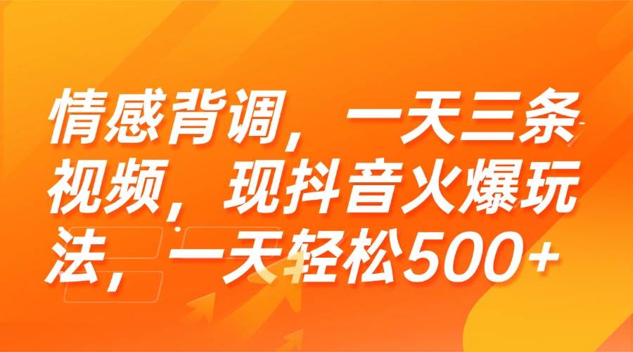 （15339期）情感背调，一天三条视频，现抖音火爆玩法，一天轻松500+-泰戈创艺资源库