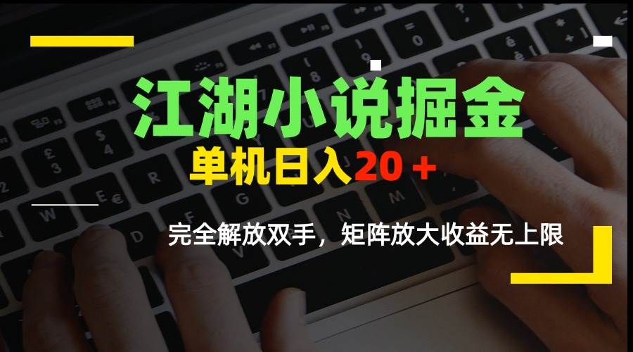 （15373期）江湖小说掘金，单机日入20＋，完全解放双手，矩阵放大收益无上限-泰戈创艺资源库