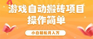 (15420期)游戏自动搬砖项目,小白轻松月入万,操作简单-泰戈创艺资源库
