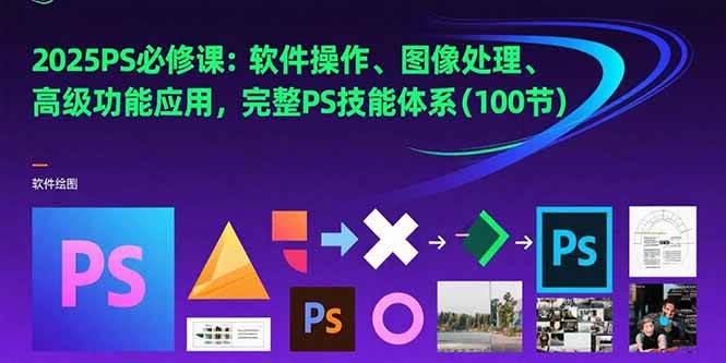 (15430期)2025PS必修课:软件操作、图像处理、高级功能应用,完整PS技能体系(100节)-泰戈创艺资源库