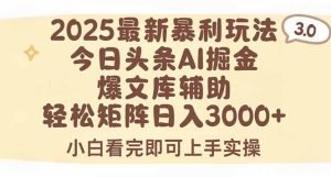 (15485期)2025年今日头条最新暴利玩法3.0,一键生成爆款,轻松实现矩阵日入3000+-泰戈创艺资源库