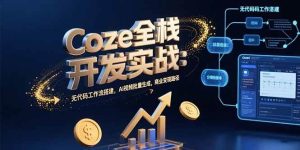 （15507期）Coze全栈开发实战：无代码工作流搭建，AI视频批量生成，商业变现路径-泰戈创艺资源库