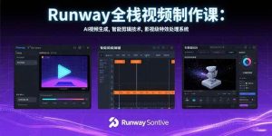 (15515期)Runway全栈视频制作课:AI视频生成,智能剪辑技术,影视级特效处理系统-泰戈创艺资源库