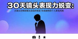 (15522期)30天镜头表现力蜕变:从镜头恐惧到镜头自信的蜕变 形成独特的个人表现风格-泰戈创艺资源库