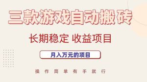 (15625期)三款游戏自动搬砖,月入万元,长期稳定收益项目-泰戈创艺资源库
