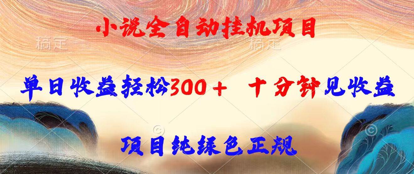 （15658期）小说全自动挂机项目，单日收益轻松300，十分钟见收益，项目纯绿色正规-泰戈创艺资源库