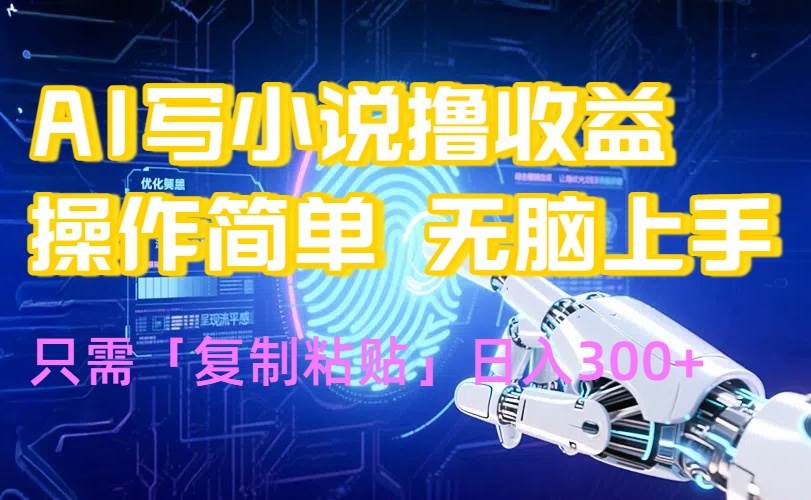 （15659期）AI写小说爆火玩法，小白也能无脑操作，复制粘贴日入300+-泰戈创艺资源库