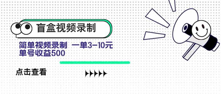 （15667期）盲盒视频录制项目 简单录制视频 一单3-10元 单号收益500-泰戈创艺资源库