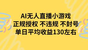 （15675期）AI无人播小游戏，正规授权不违规 不封号，单日平均收益130左右-泰戈创艺资源库