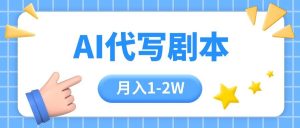 （15686期）AI代写剧本项目，一单300-2000，稳定可积累【附工具指令】-泰戈创艺资源库