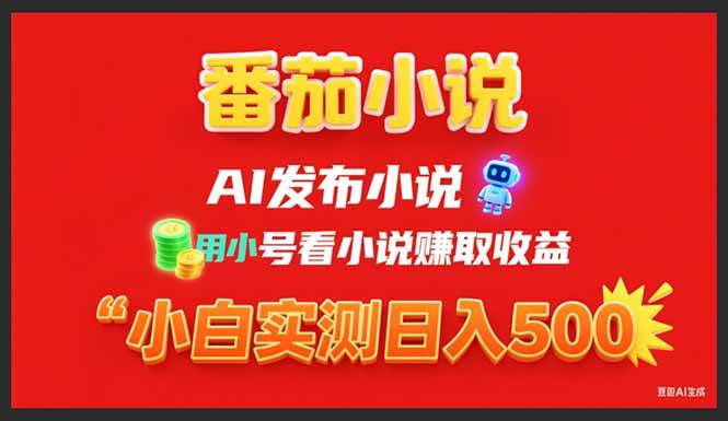 (15705期)稳定3年番茄小说AI写小说赚取稿费,用小号看小说赚取收益,小白单日500+-泰戈创艺资源库