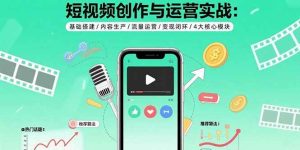 (15819期)短视频创作与运营实战:基础搭建/内容生产/流量运营/变现闭环/4大核心模块-泰戈创艺资源库