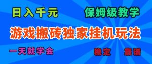 （15836期）游戏搬砖独家挂机玩法，日入千元，保姆级教学，一天就学会！-泰戈创艺资源库
