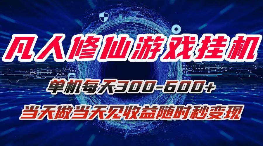 （15837期）凡人修仙游戏挂机单机每天300-600+a当天做当天见收益随时在线秒变现-泰戈创艺资源库