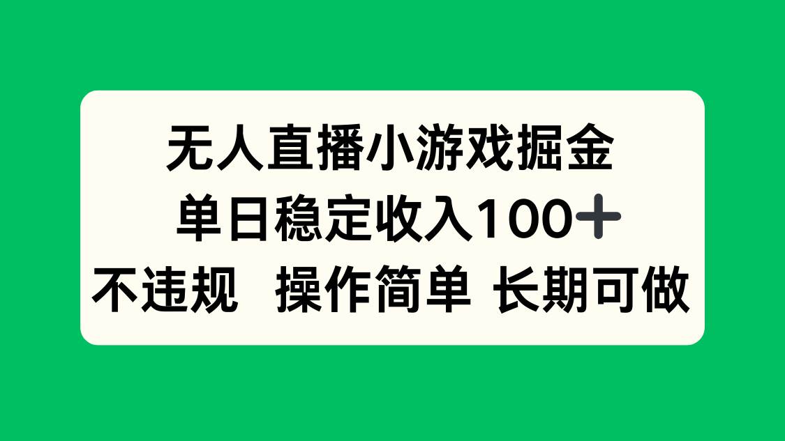 （15848期）无人直播小游戏掘金，单日稳定收入100+，不违规操作简单 长期可做-泰戈创艺资源库