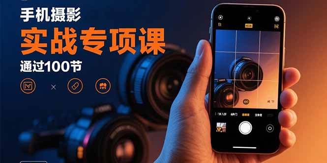 （15867期）手机摄影实战专项课：通过100节实操课程实现从入门到精通的技能进阶-泰戈创艺资源库