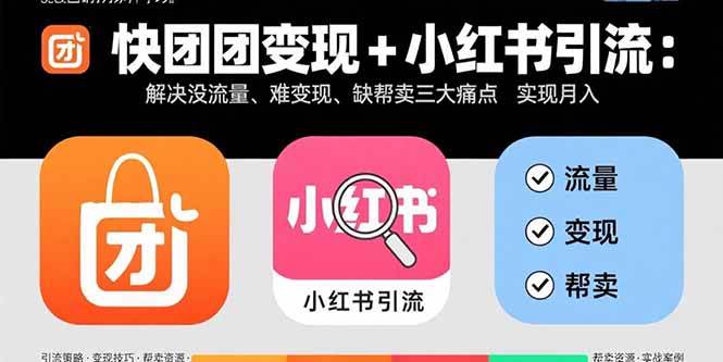 （15877期）快团团变现+小红书引流：解决没流量、难变现、缺帮卖三大痛点 实现月入3w+-泰戈创艺资源库